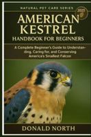 AMERICAN KESTREL HANDBOOK FOR BEGINNERS: A Complete Beginner’s Guide to Understanding, Caring for, and Conserving America’s Smallest Falcon. B0G4H7FPMQ Book Cover