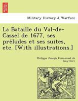 La Bataille du Val-de-Cassel de 1677, ses préludes et ses suites, etc. [With illustrations.] 1241772991 Book Cover