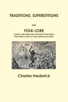 Traditions, Superstitions, and Folklore, (Chiefly Lancashire and the North of England: ) Their Affinity to Others in Widely-Distributed Localities; Their Eastern Origin and Mythical Significance 1291702164 Book Cover
