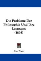 Die Probleme Der Philosophie Und Ihre L�sungen: Historische-Kritisch Darstellt (Classic Reprint) 1104049007 Book Cover