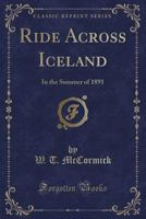 Ride Across Iceland: In the Summer of 1891 (Classic Reprint) 1016497687 Book Cover