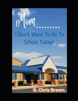 Mom........ I Don't Want To Go To School Today B0B7QPJV7L Book Cover