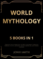 World Mythology: Timeless Tales from East to West A Journey Through Korean, Celtic, Japanese, Native American, and Norse Legends 1916924891 Book Cover