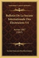 Bulletin De La Societe Internationale Des Electriciens V4: Annee 1887 (1887) 1168488117 Book Cover
