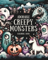 Adorable Creepy Monsters Coloring Book: For Adults, Teens, Kids Ages 8-12. Cute Mystery, Fantasy, Mystical, Horror Creatures & Christmas Gifts B0CLP5MYCD Book Cover