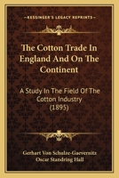 The Cotton Trade in England and on the Continent. A Study in the Field of the Cotton Industry 1021791989 Book Cover