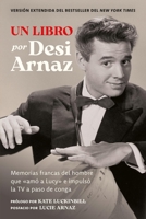 Un Libro (Versión Extendida): Memorias francas del hombre que «amó a Lucy» e impulsó la TV a paso de conga B0FBQCVZ2Y Book Cover