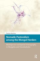 Nomadic Pastoralism Among the Mongol Herders: Multispecies and Spatial Ethnography in Mongolia and Transbaikalia 1041183593 Book Cover