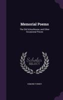 Memorial Poems: The Old Schoolhouse, and Other Occasional Pieces 1141567393 Book Cover