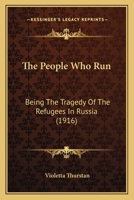 The People Who Run: Being The Tragedy Of The Refugees In Russia 1120913861 Book Cover