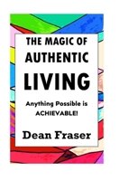 The Magic of Authentic Living: Anything Possible Is ACHIEVABLE! 1653987480 Book Cover