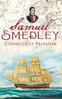 Samuel Smedley, Connecticut Privateer 1609492285 Book Cover