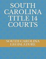 SOUTH CAROLINA TITLE 14 COURTS 1718130473 Book Cover