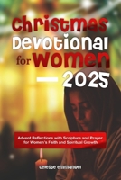 Christmas Devotional for Women 2025: Advent Reflections with Scripture and Prayer for Women’s Faith and Spiritual Growth B0FR1HCZ1Y Book Cover