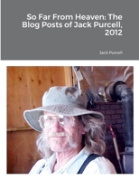 So Far From Heaven: The Blog Posts of Jack Purcell, 2012: The Blog Posts of Jack Purcell, 2012 1387891006 Book Cover