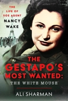 The Gestapo's Most Wanted - The White Mouse: The Life of SOE Agent Nancy Wake 1036109941 Book Cover