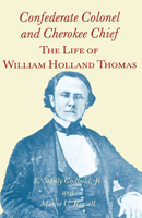 Confederate Colonel and Cherokee Chief: The Life of William Holland Thomas 1572331615 Book Cover