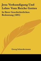 Jesu Verkundigung Und Lehre Vom Reiche Gottes: In Ihrer Geschichtelichen Bedentung (1895) 1160738866 Book Cover
