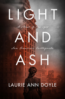 Light & Ash: A Novel of the 1906 San Francisco Earthquake and Firestorm B0H7HWHB45 Book Cover