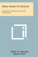 Open door to health;: A dentist looks at life and nutrition 1258380439 Book Cover