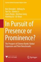 In Pursuit of Presence or Prominence?: The Prospect of Chinese Banks' Global Expansion and Their Benchmarks 9811339899 Book Cover