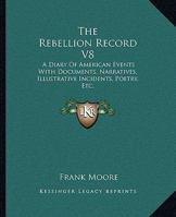 The Rebellion Record: A Diary of American Events Volume 8 1275729401 Book Cover