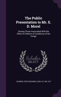 The Public Presentation to Mr. E. D. Morel: Among Those Associated with the Effort for Reform of Conditions of the Congo ... 1354334817 Book Cover