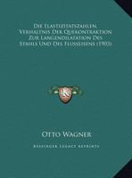 Die Elastizitatszahlen, Verhaltnis Der Quekontraktion Zur Langendilatation Des Stahls Und Des Flusseisens (1903) 1162498560 Book Cover