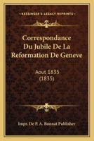 Correspondance Du Jubile De La Reformation De Geneve: Aout 1835 (1835) 1168424968 Book Cover