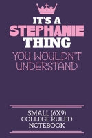 It's A Stephanie Thing You Wouldn't Understand Small (6x9) College Ruled Notebook: A cute notebook or notepad to write in for any book lovers, doodle writers and budding authors! 170993185X Book Cover