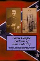 Pointe Coupee Portraits of Blue and Gray: The faces of some of the soldiers and citizens whose were part of the Civil War in Pointe Coupee 1494722216 Book Cover