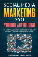 Social Media Marketing 2021: YouTube Advertising: How to Become an Influencer of Millions While Advertising & Building a Business Brand-Top Secrets, Techniques & Strategies for Growing Your Channel B08XLGGGGM Book Cover