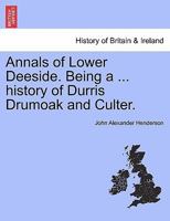 Annals of Lower Deeside; being a topographical, proprietary, ecclesiastical, and antiquarian history of Durris, Drumoak, and Culter 1017949956 Book Cover