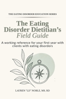 The Eating Disorder Dietitian's Field Guide: Assessment, Nutrition Rehabilitation, Medical Literacy, and Team-Based Care (Nutrition Education) B0HG78B8CK Book Cover