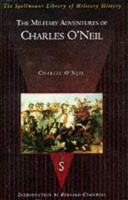 The Military Adventures of Charles O'Neil, who was a Soldier in the Army of Lord Wellington During the Memorable Peninsular war and the Continental Campaigns From 1811 to 1815 1023563290 Book Cover