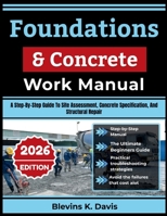 Foundations & Concrete Work Manual: A Step-By-Step Guide To Site Assessment, Concrete Specification, And Structural Repair B0HBSRW72H Book Cover