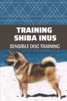 Training Shiba Inus: Sensible Dog Training: How To Train Your Dog B09C9V4H2V Book Cover