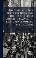 Three Weeks in Wet Sheets, the Diary and Doings of a Moist Visitor to Malvern [J. Leech. Repr. From the Bristol Times] 1023869721 Book Cover