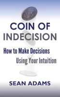 Coin of Indecision: How to Make Decisions Using Your Intuition 1482577135 Book Cover