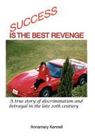 Success Is the Best Revenge: A True Story of Discrimination and Betrayal in the Late 20th Century 1479710792 Book Cover