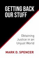 Getting Back Our Stuff: Obtaining Personal Justice in an Unjust World 1490770992 Book Cover