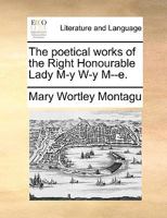 The Poetical Works of the Right Honourable Lady M-Y W-Y M--E 1341340589 Book Cover