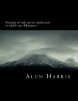 Principle of Aiki and Its Application in Aikido and Aikijujutsu 1539134539 Book Cover