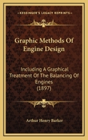Graphic Methods of Engine Design: Including a Graphical Treatment of the Balancing Engines 1164661264 Book Cover