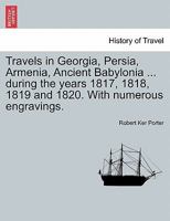 Travels in Georgia, Persia, Armenia, Ancient Babylonia, &c. &c.: During the Years 1817, 1818, 1819, and 1820; Volume 1 1016510071 Book Cover