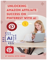 UNLOCKING AMAZON AFFILIATE SUCCESS ON PINTEREST WITH AI: PINTEREST WITH AI (How To Make Money Online) B0DRCRYNFD Book Cover