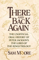 There and Back Again: The Unofficial Oral History of Peter Jackson's The Lord of the Rings Trilogy 1668090023 Book Cover
