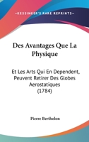 Des Avantages Que La Physique: Et Les Arts Qui En Dependent, Peuvent Retirer Des Globes Aerostatiques (1784) 1104729571 Book Cover