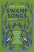 Swamp Songs: Journeys Through Marsh, Meadow and Other Wetlands 1408884356 Book Cover