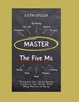 MASTER The Five Ms: Transform Your Life by Gaining Control of Your Words, Mind, Mood, Manners & Money B0FQJ9PX9G Book Cover